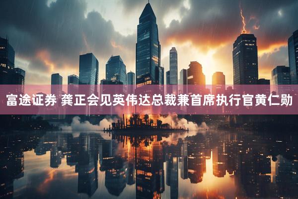 富途证券 龚正会见英伟达总裁兼首席执行官黄仁勋