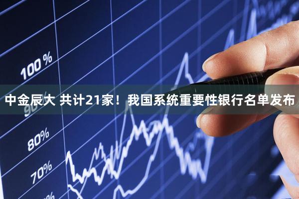 中金辰大 共计21家！我国系统重要性银行名单发布