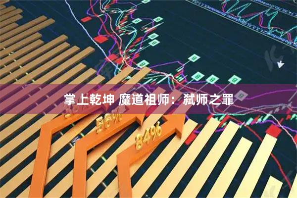 掌上乾坤 魔道祖师：弑师之罪
